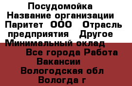 Посудомойка › Название организации ­ Паритет, ООО › Отрасль предприятия ­ Другое › Минимальный оклад ­ 23 000 - Все города Работа » Вакансии   . Вологодская обл.,Вологда г.